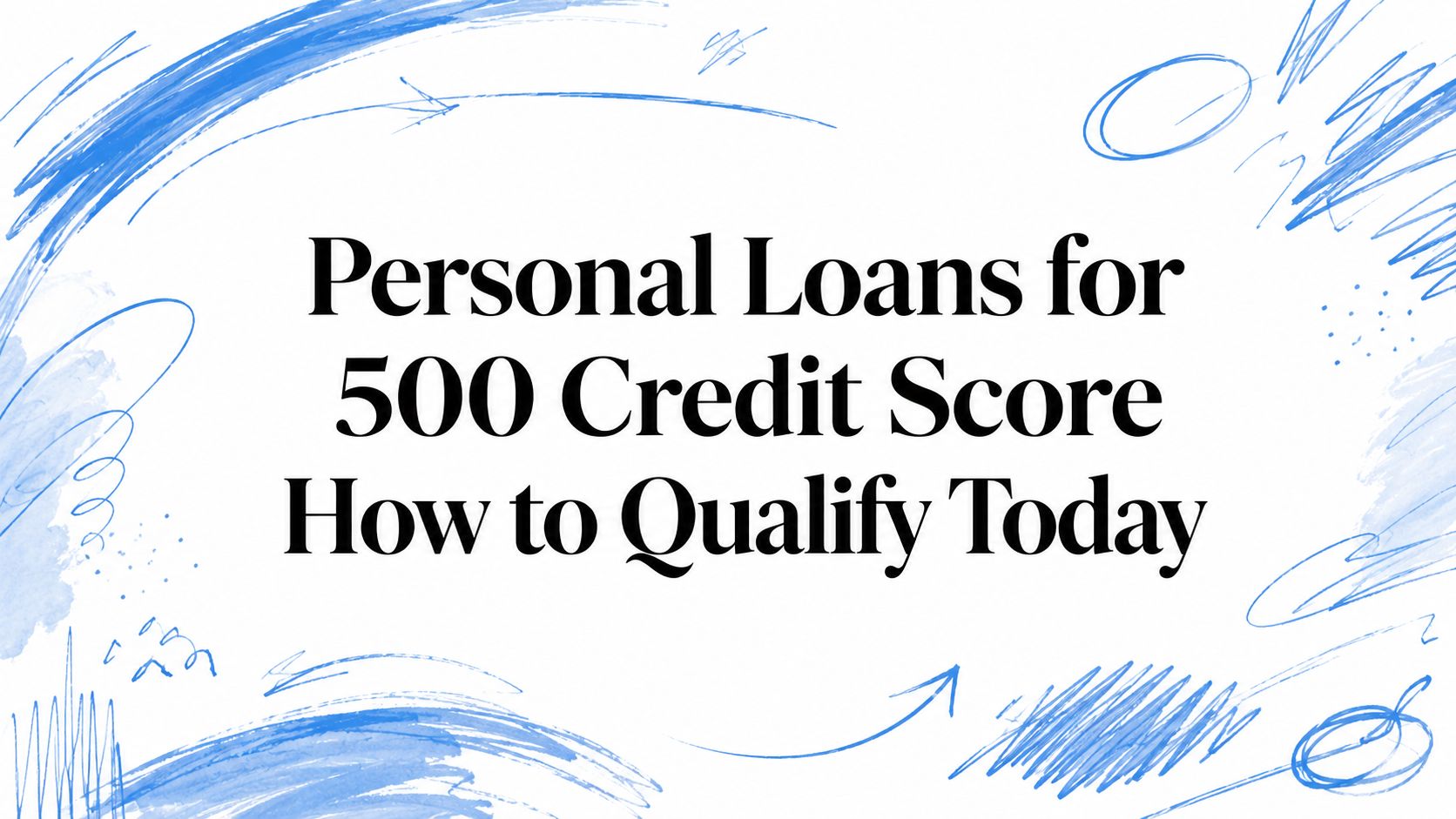 Personal Loans for 500 Credit Score How to Qualify Today